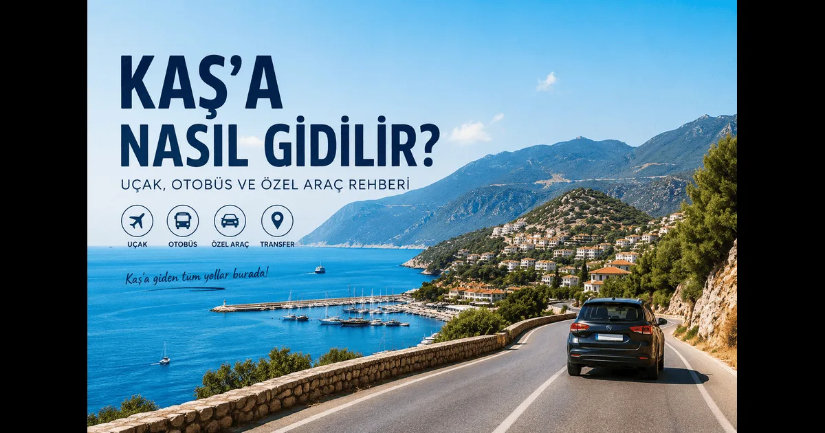 Kaş’a Nasıl Gidilir? Dalaman, Antalya, Otobüs ve Özel Araç Rehberi